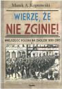 Wierz, e nie zginie! Mniejszo polska na Zaolziu 1870-2015